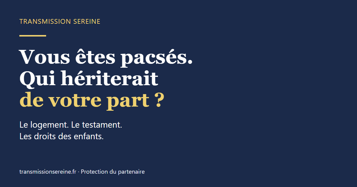 Pacs et succession : qui recevrait votre part du logement ?